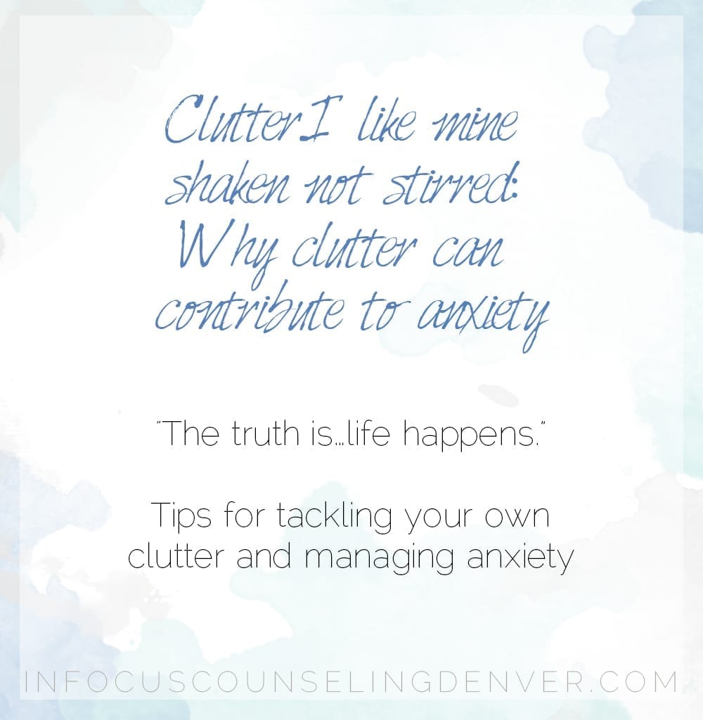 Clutter...I like mine shaken not stirred: Clutter can contribute to anxiety